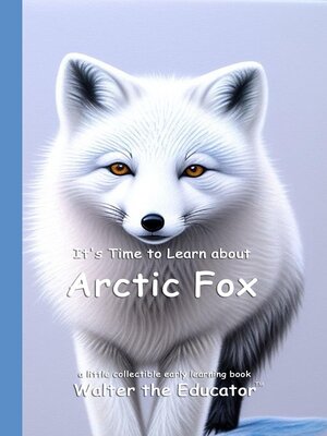 cover image of It's Time to Learn about Arctic Fox